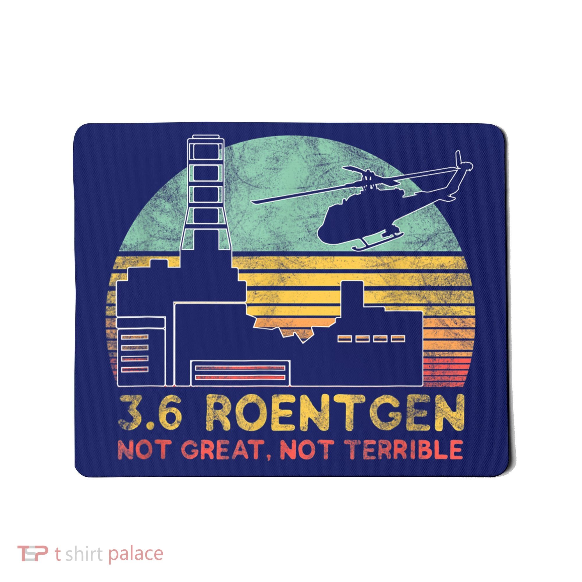 3.6 Roentgen Not Great, Not Terrible Chernobyl Gift Mousepad