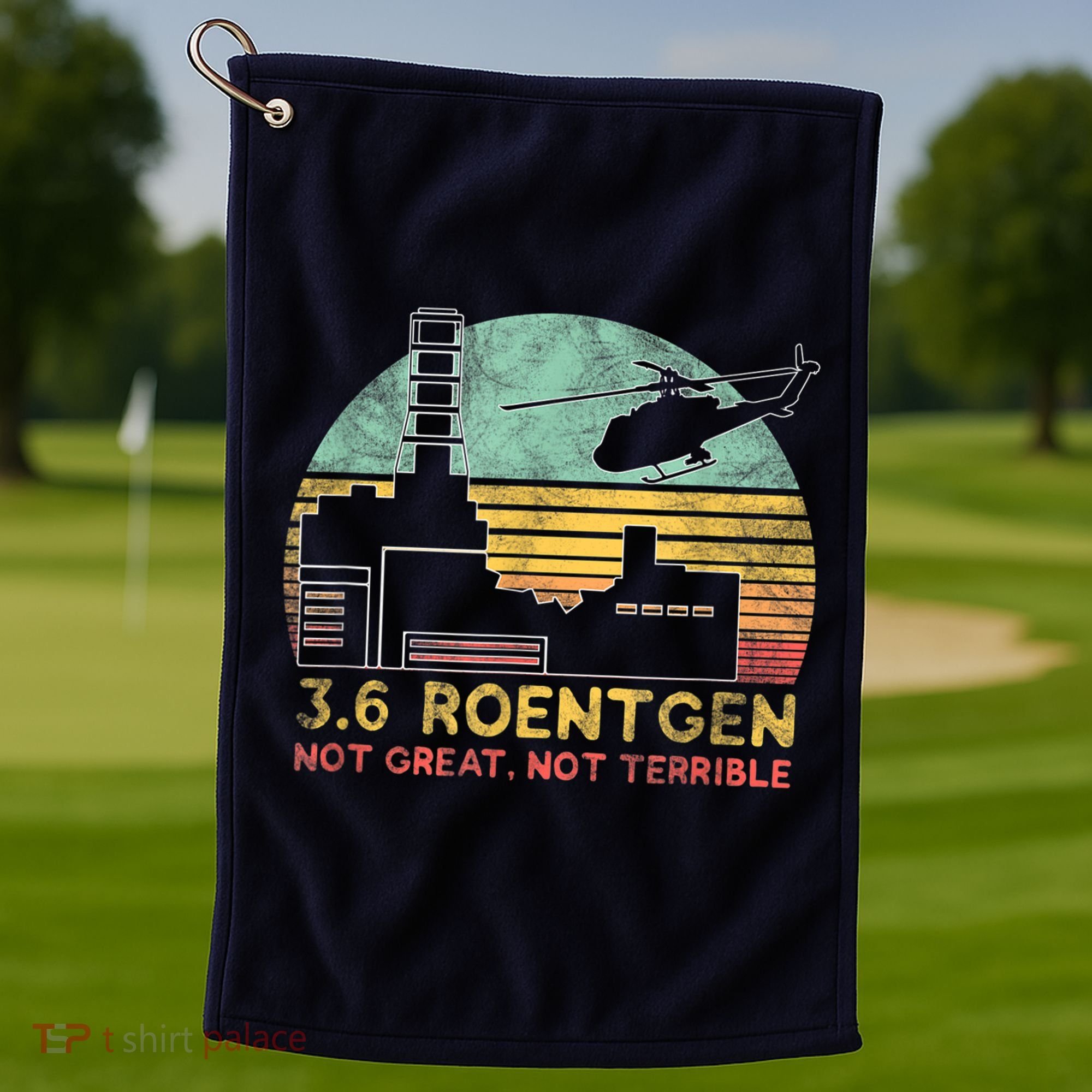 3.6 Roentgen Not Great, Not Terrible Chernobyl Gift Golf Towel