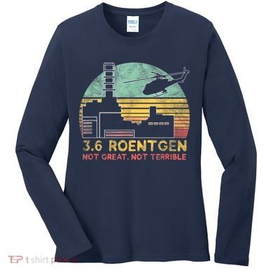 3.6 Roentgen Not Great, Not Terrible Chernobyl Gift Women's Long Sleeve Shirt