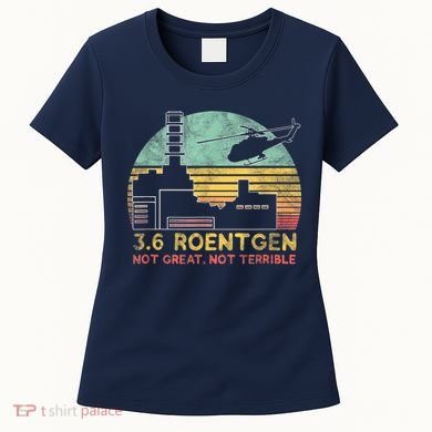 3.6 Roentgen Not Great, Not Terrible Chernobyl Gift Women's T-Shirt