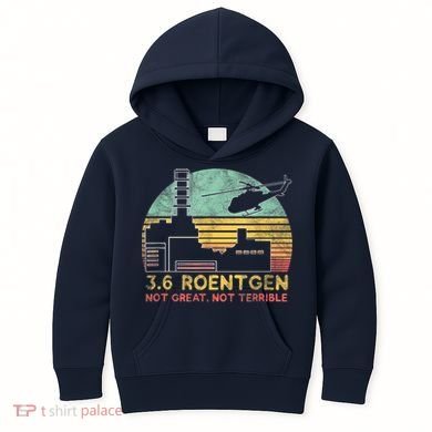 3.6 Roentgen Not Great, Not Terrible Chernobyl Gift Kids Hoodie