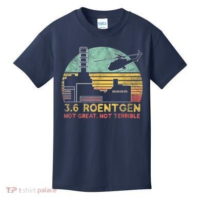 3.6 Roentgen Not Great, Not Terrible Chernobyl Gift Kids T-Shirt