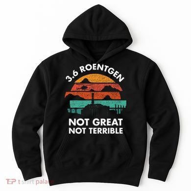 3.6 Roentgen Not Great Not Terrible Chernobyl Disaster Hoodie