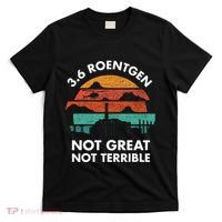 3.6 Roentgen Not Great Not Terrible Chernobyl Disaster T-Shirt thumb 0