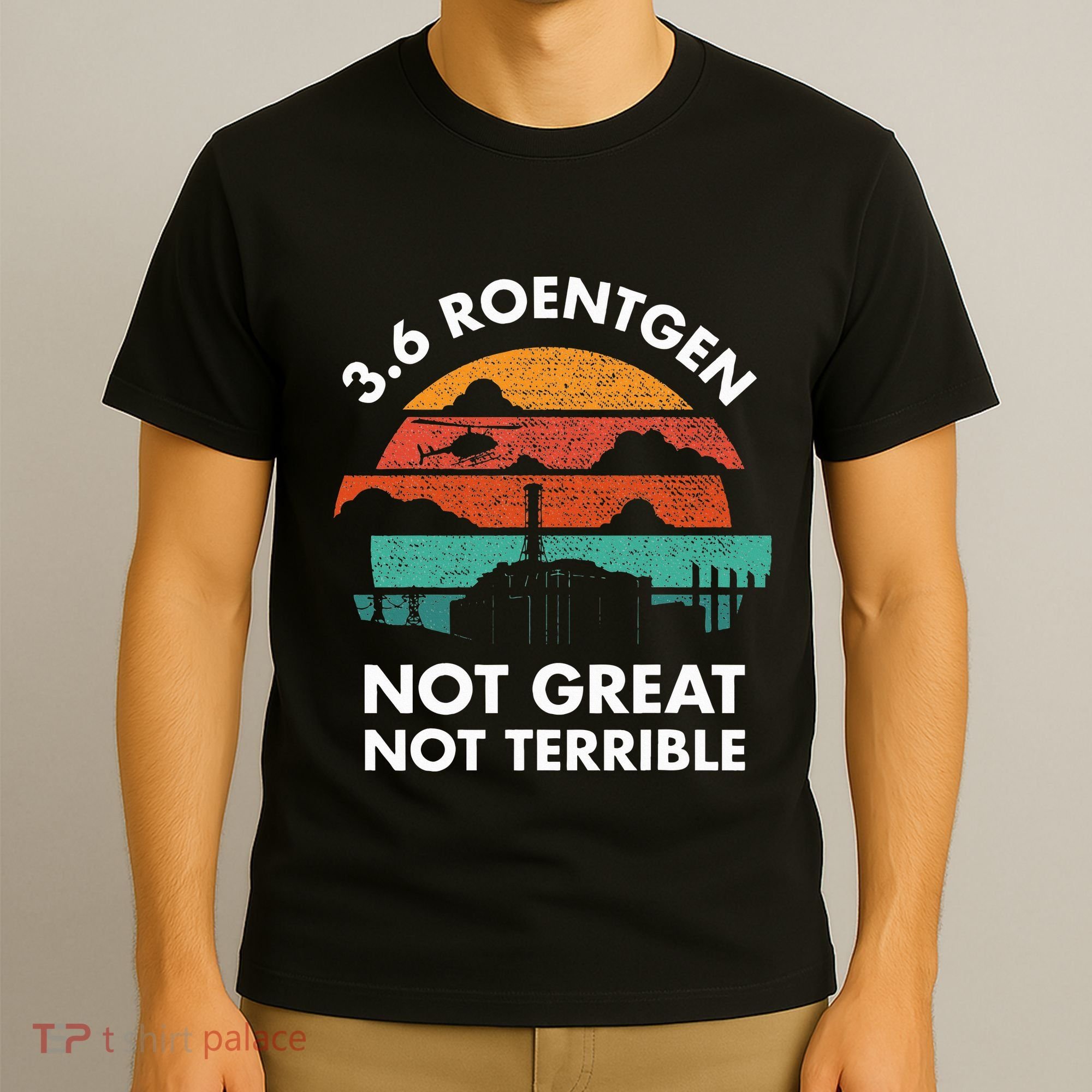 3.6 Roentgen Not Great Not Terrible Chernobyl Disaster T-Shirt