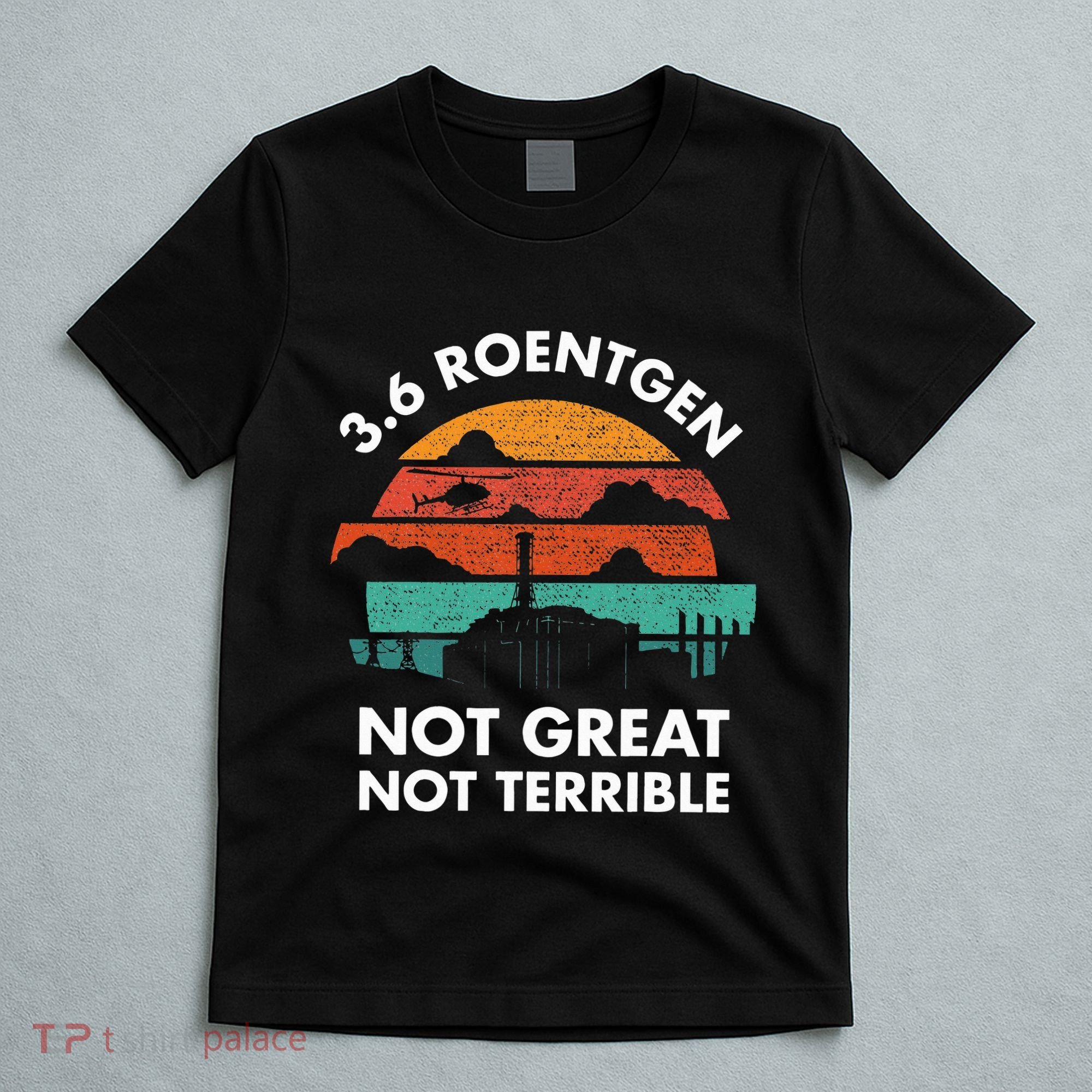 3.6 Roentgen Not Great Not Terrible Chernobyl Disaster T-Shirt