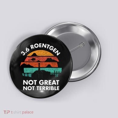 3.6 Roentgen Not Great Not Terrible Chernobyl Disaster Button