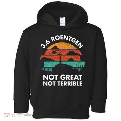3.6 Roentgen Not Great Not Terrible Chernobyl Disaster Toddler Hoodie