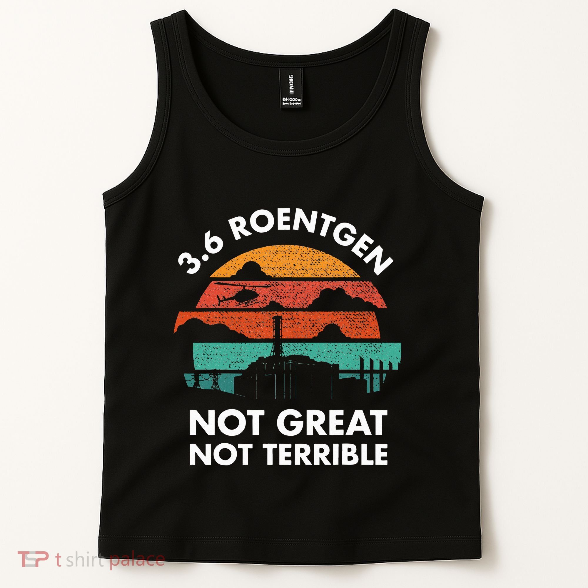 3.6 Roentgen Not Great Not Terrible Chernobyl Disaster Tank Top