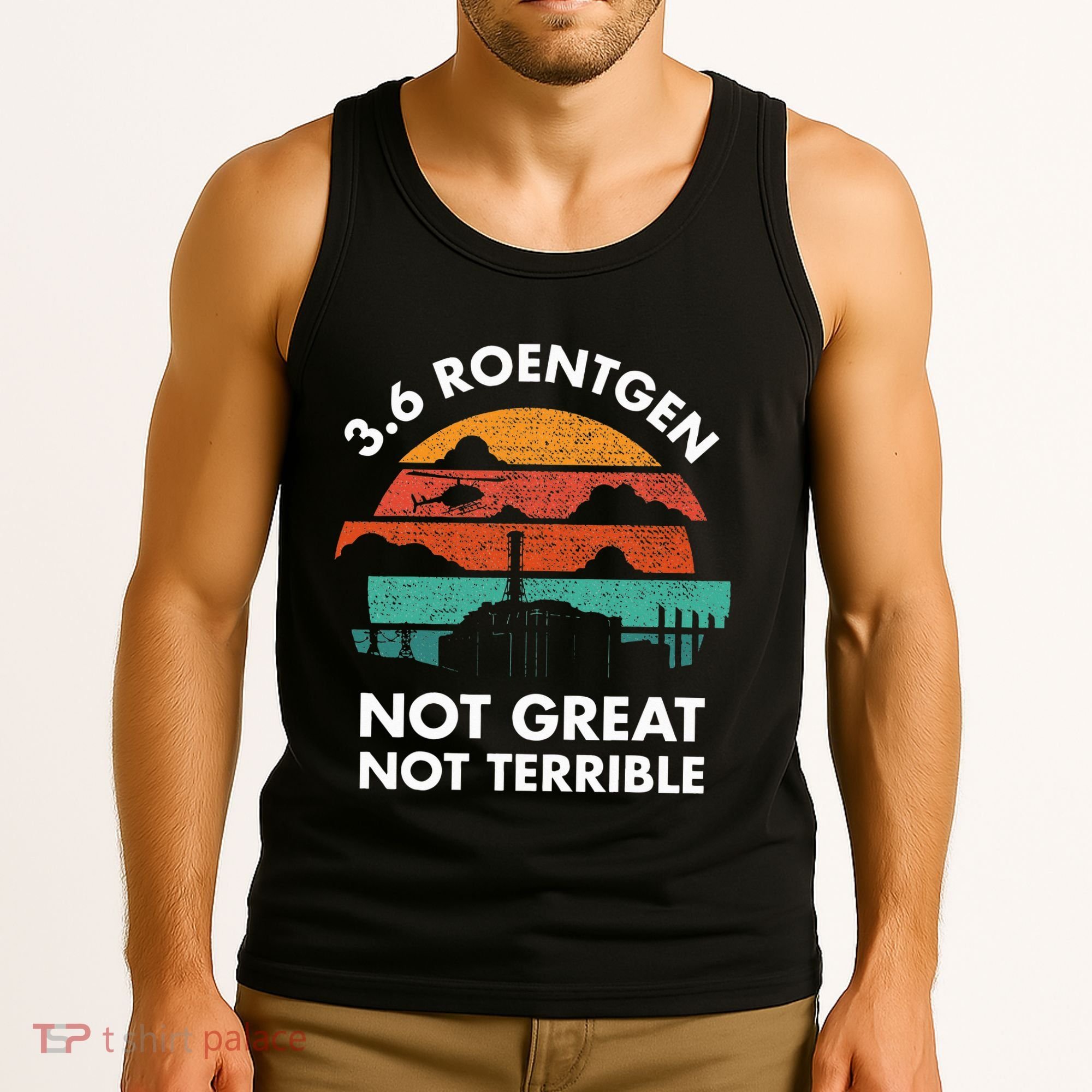 3.6 Roentgen Not Great Not Terrible Chernobyl Disaster Tank Top