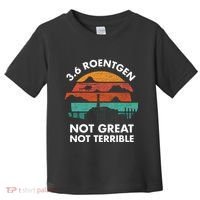 3.6 Roentgen Not Great Not Terrible Chernobyl Disaster Toddler T-Shirt thumb 0