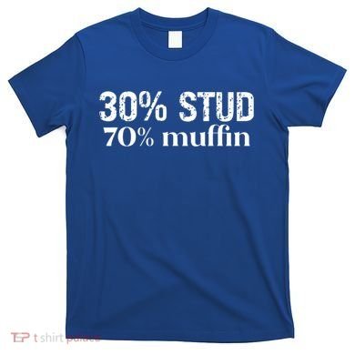 30 Stud 70 Muffin Funny Valentine Sayings FatherS Day Gift T-Shirt