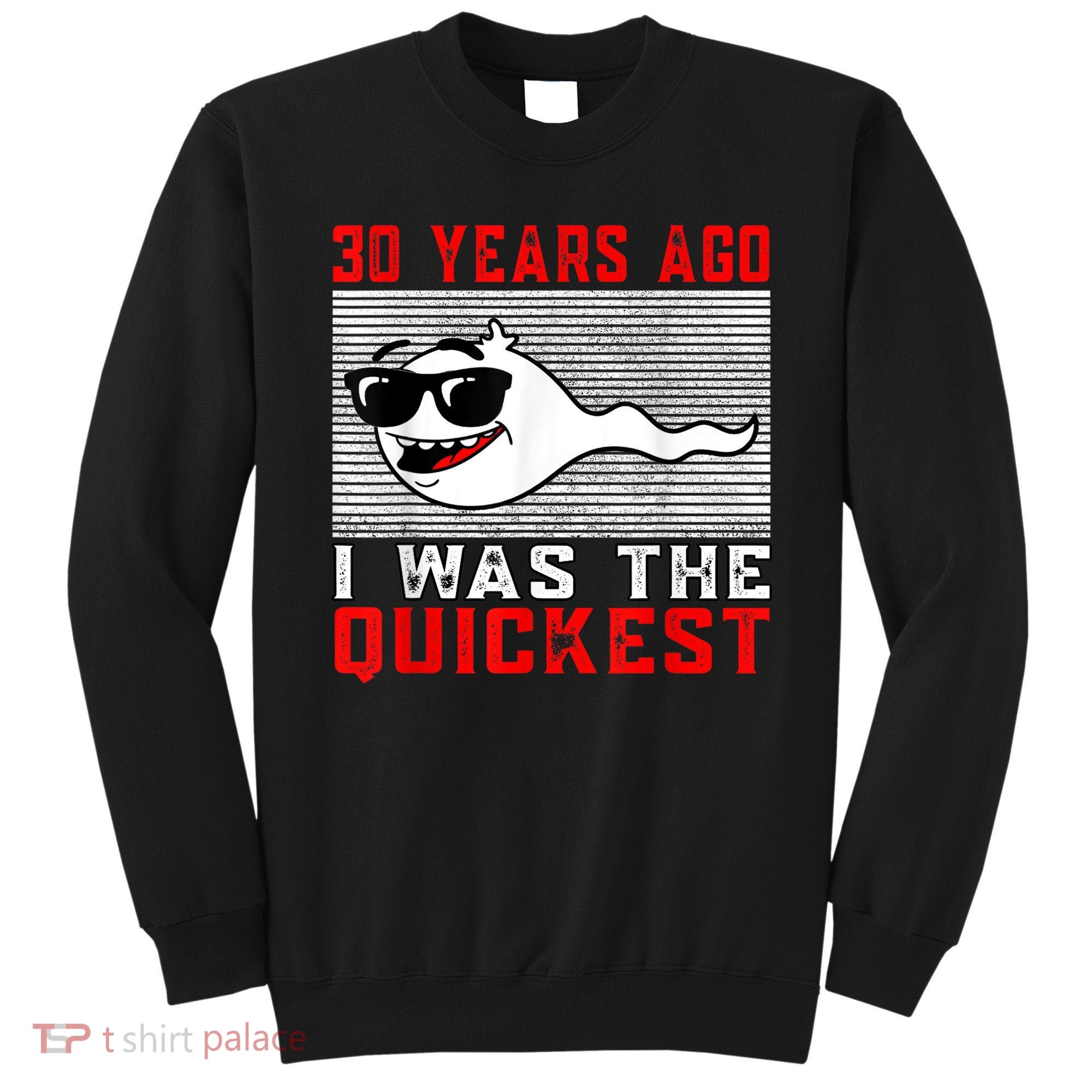 30 years ago I was the quickest 30th birthday funny Sweatshirt