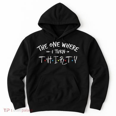 30 Years Old 30th Birthday The One Where I Turn Thirty Hoodie