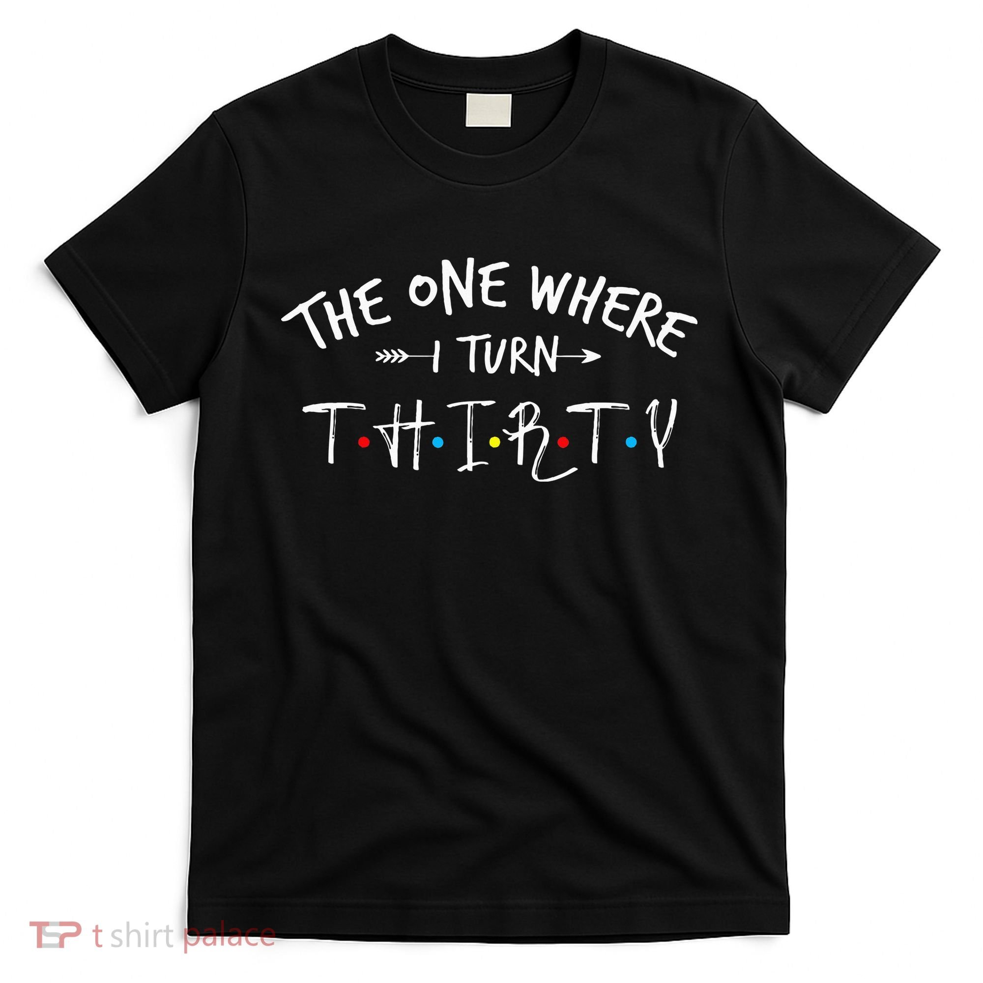 30 Years Old 30th Birthday The One Where I Turn Thirty T-Shirt