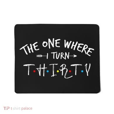 30 Years Old 30th Birthday The One Where I Turn Thirty Mousepad
