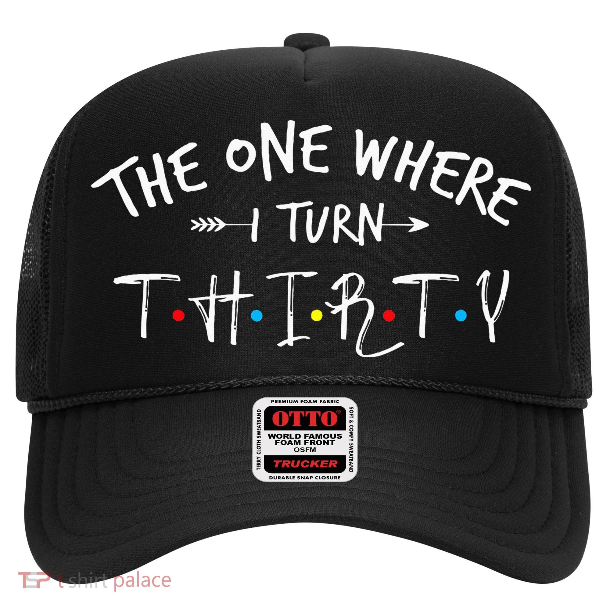30 Years Old 30th Birthday The One Where I Turn Thirty Hat