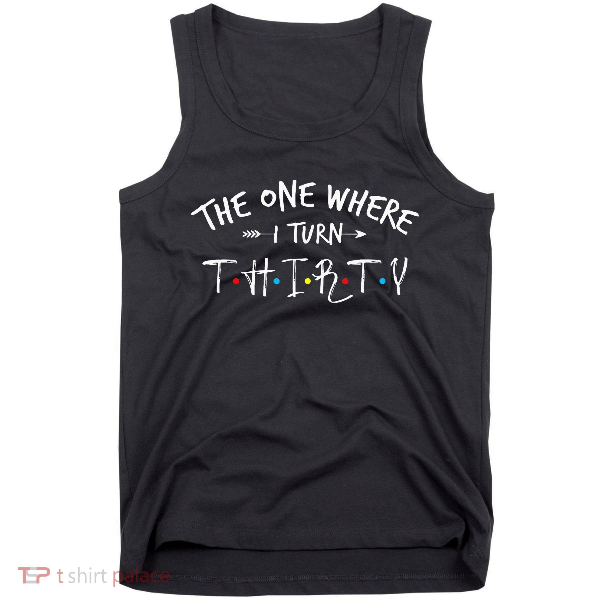 30 Years Old 30th Birthday The One Where I Turn Thirty Tank Top