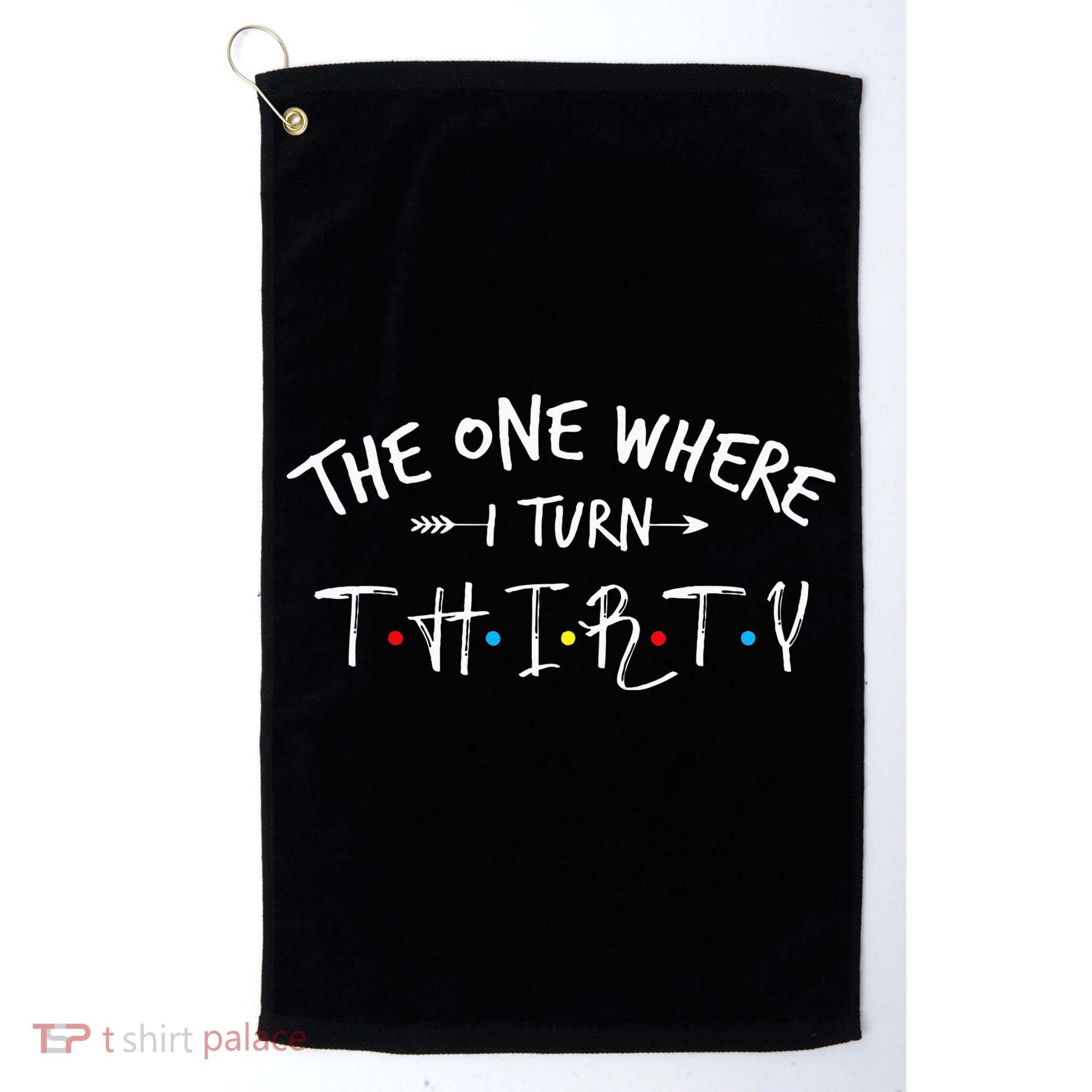 30 Years Old 30th Birthday The One Where I Turn Thirty Golf Towel