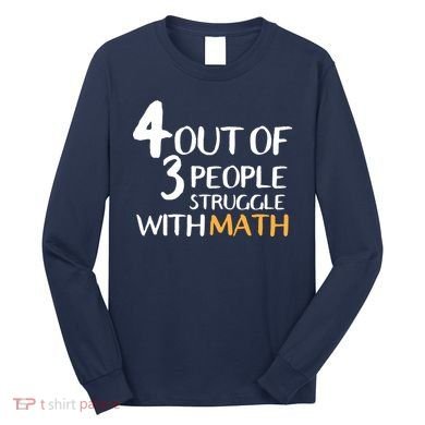 4 Out Of 3 People Struggle With Math Funny Long Sleeve Shirt