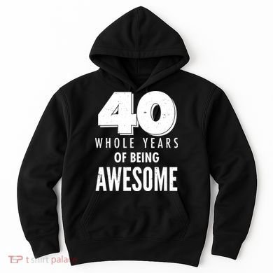 40 Whole Years Of Being Awesome Birthday Hoodie