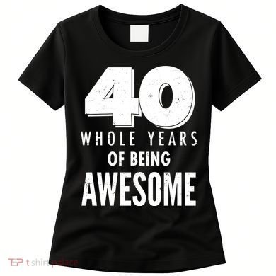 40 Whole Years Of Being Awesome Birthday Women's T-Shirt