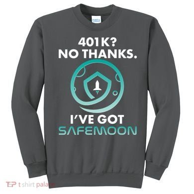 401k? No Thanks I've Got SafeMoon Crypto Currency  Sweatshirt