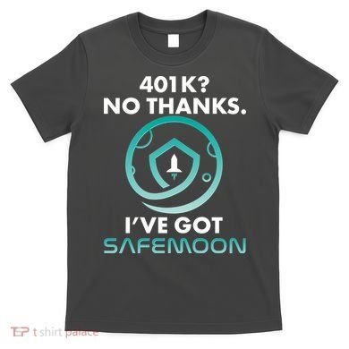 401k? No Thanks I've Got SafeMoon Crypto Currency  T-Shirt
