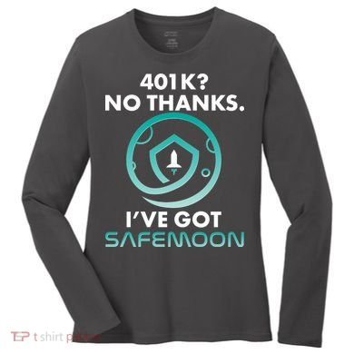 401k? No Thanks I've Got SafeMoon Crypto Currency  Women's Long Sleeve Shirt
