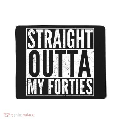 40th Birthday - Straight Outta My Forties Mousepad