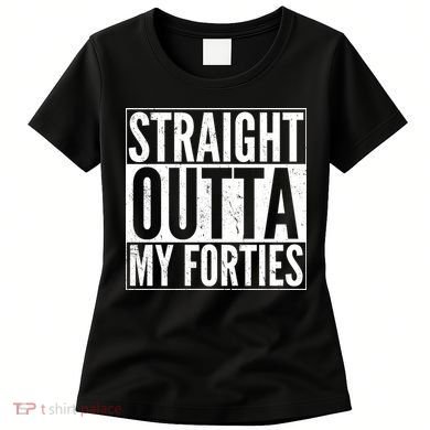 40th Birthday - Straight Outta My Forties Women's T-Shirt