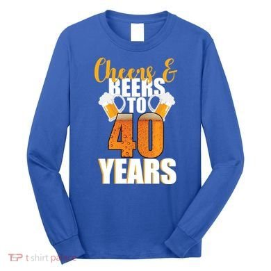 40th Birthday Cheers & Beers To 40 Years Long Sleeve Shirt