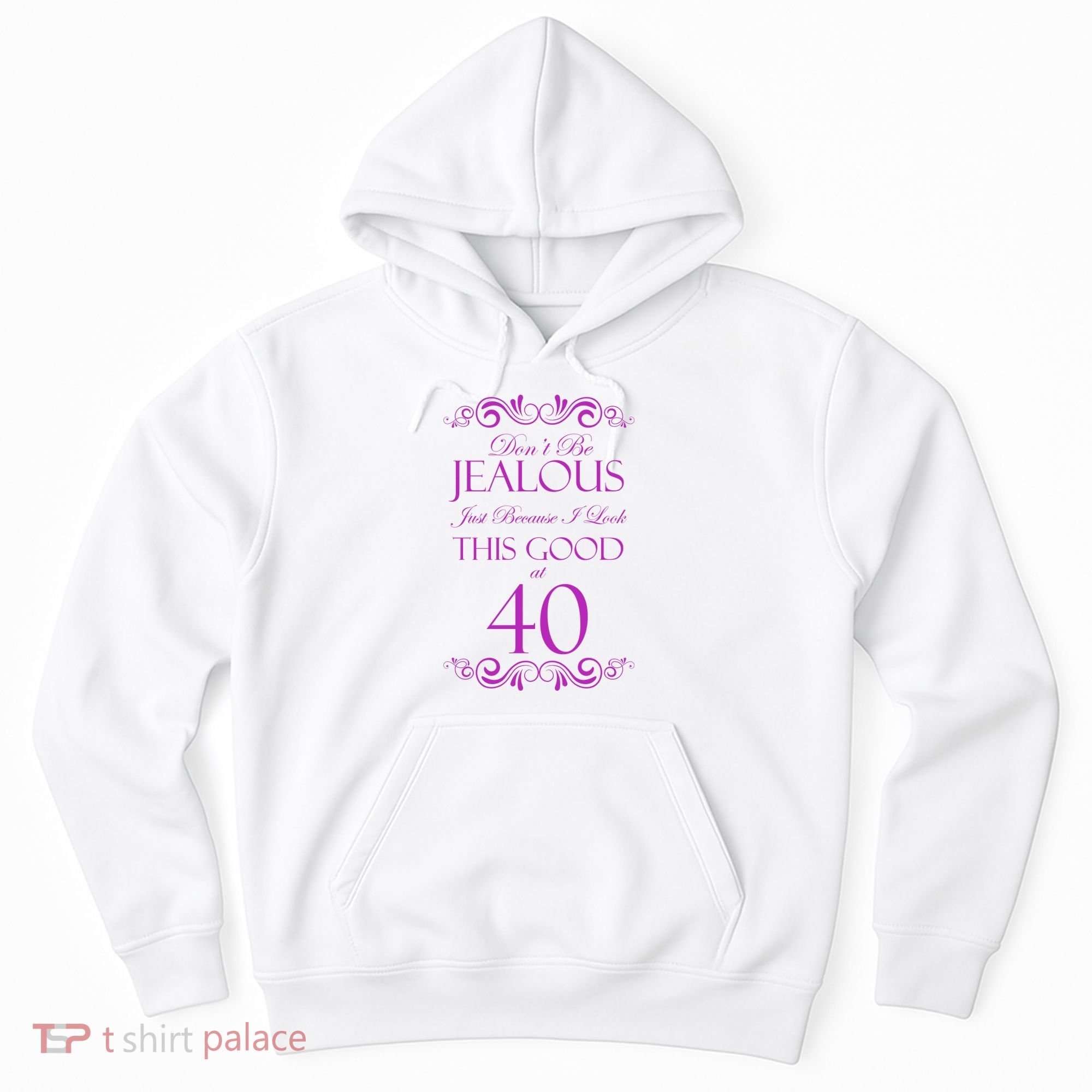 40th Birthday: Don't Be Jealous Just Because I Look This Good At 40 Hoodie