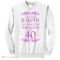 40th Birthday: Don't Be Jealous Just Because I Look This Good At 40 Sweatshirt thumb 0