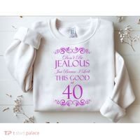 40th Birthday: Don't Be Jealous Just Because I Look This Good At 40 Sweatshirt thumb 2