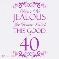 40th Birthday: Don't Be Jealous Just Because I Look This Good At 40 T-Shirt thumb 7