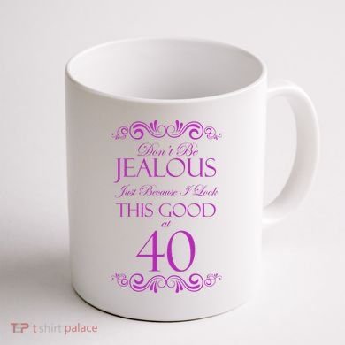 40th Birthday: Don't Be Jealous Just Because I Look This Good At 40 Coffee Mug back