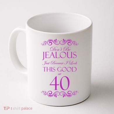 40th Birthday: Don't Be Jealous Just Because I Look This Good At 40 Coffee Mug
