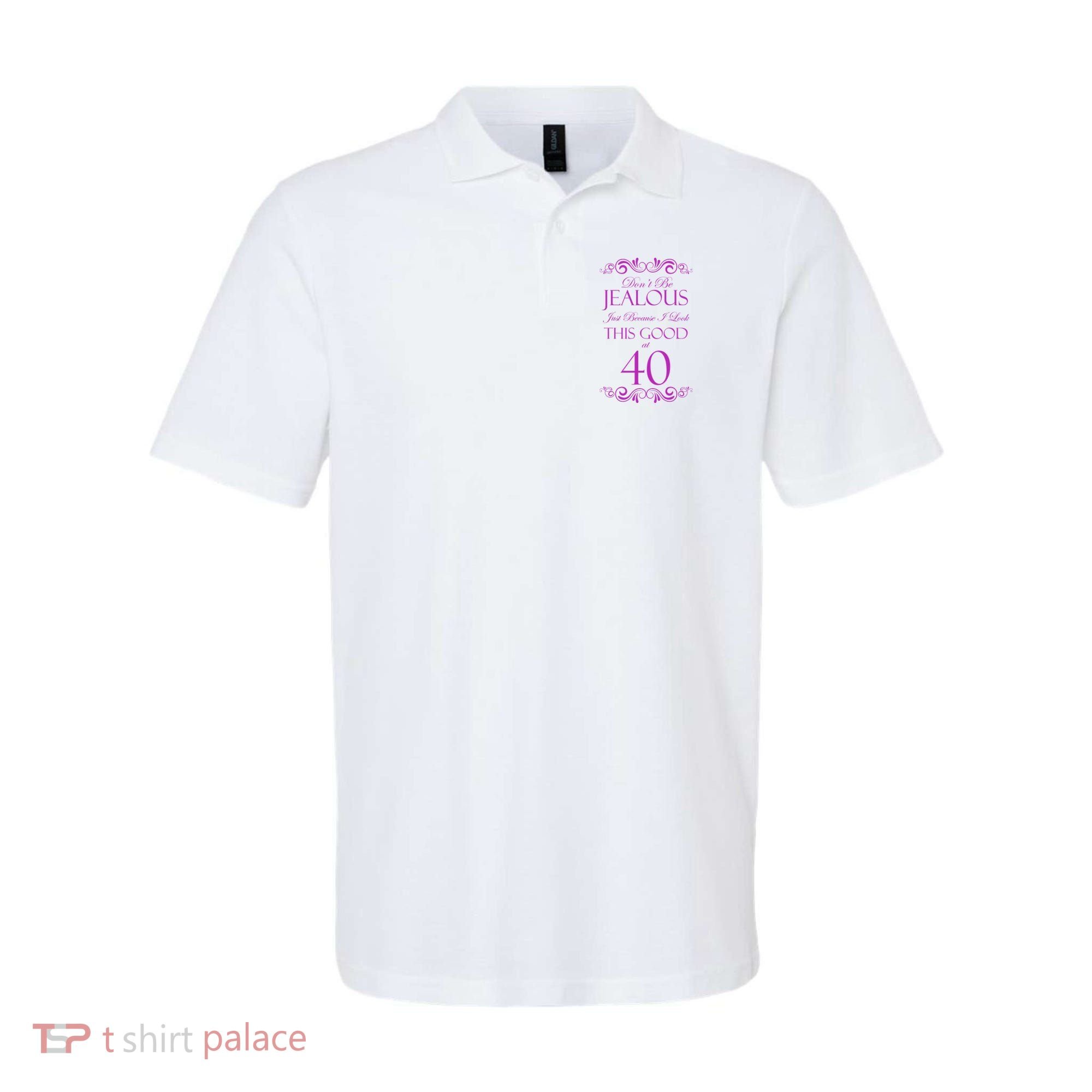 40th Birthday: Don't Be Jealous Just Because I Look This Good At 40 Polo