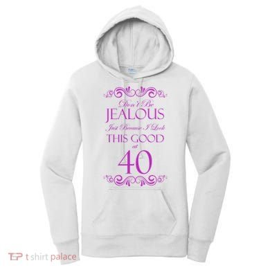 40th Birthday: Don't Be Jealous Just Because I Look This Good At 40 Women's Hoodie