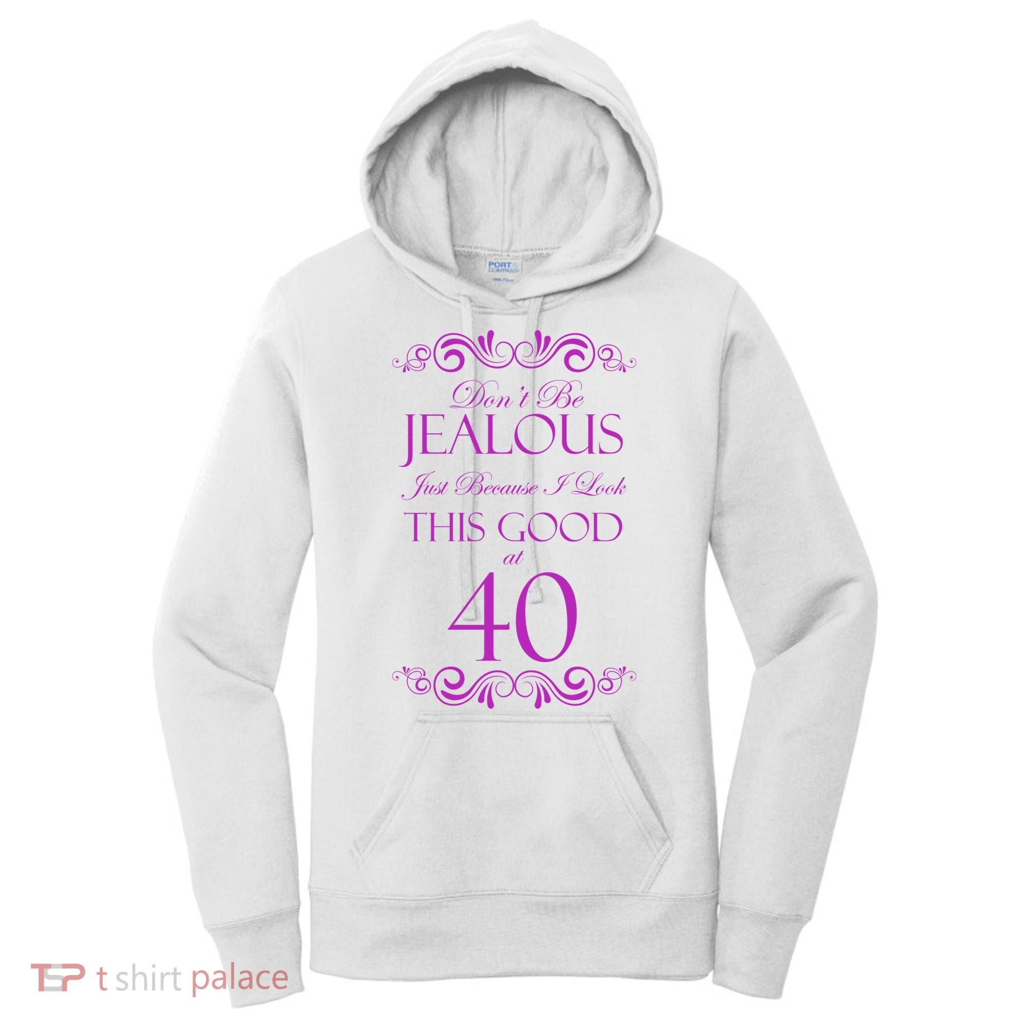 40th Birthday: Don't Be Jealous Just Because I Look This Good At 40 Women's Hoodie