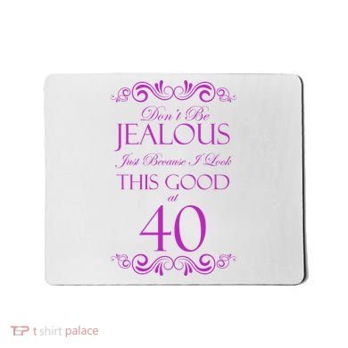 40th Birthday: Don't Be Jealous Just Because I Look This Good At 40 Mousepad