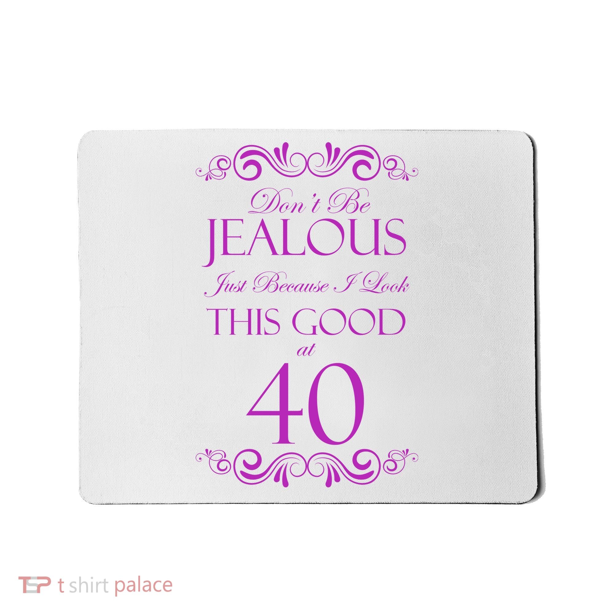 40th Birthday: Don't Be Jealous Just Because I Look This Good At 40 Mousepad