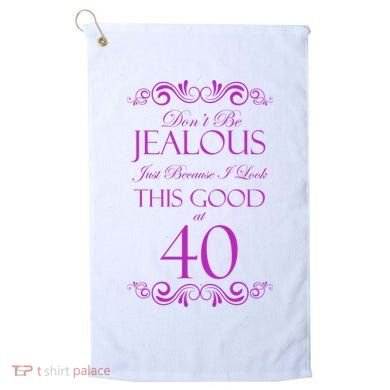 40th Birthday: Don't Be Jealous Just Because I Look This Good At 40 Golf Towel