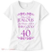 40th Birthday: Don't Be Jealous Just Because I Look This Good At 40 Women's T-Shirt thumb 0