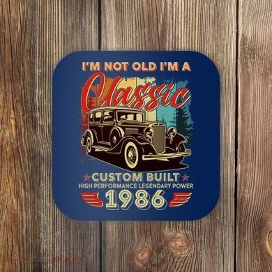 40th 1986 Birthday I'm Not Old I'm A Classic Custom Built High Performance Legendary Power  Coaster