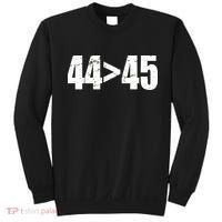 44 > 45 44th President is Greater Than The 45th  Sweatshirt thumb 0