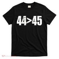 44 > 45 44th President is Greater Than The 45th  T-Shirt thumb 0