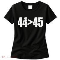 44 > 45 44th President is Greater Than The 45th  Women's T-Shirt thumb 0