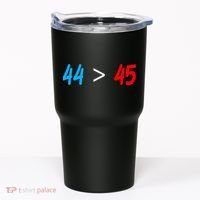 44 > 45 Red White Blue 44th President is Greater Than 45 Tumbler thumb 0